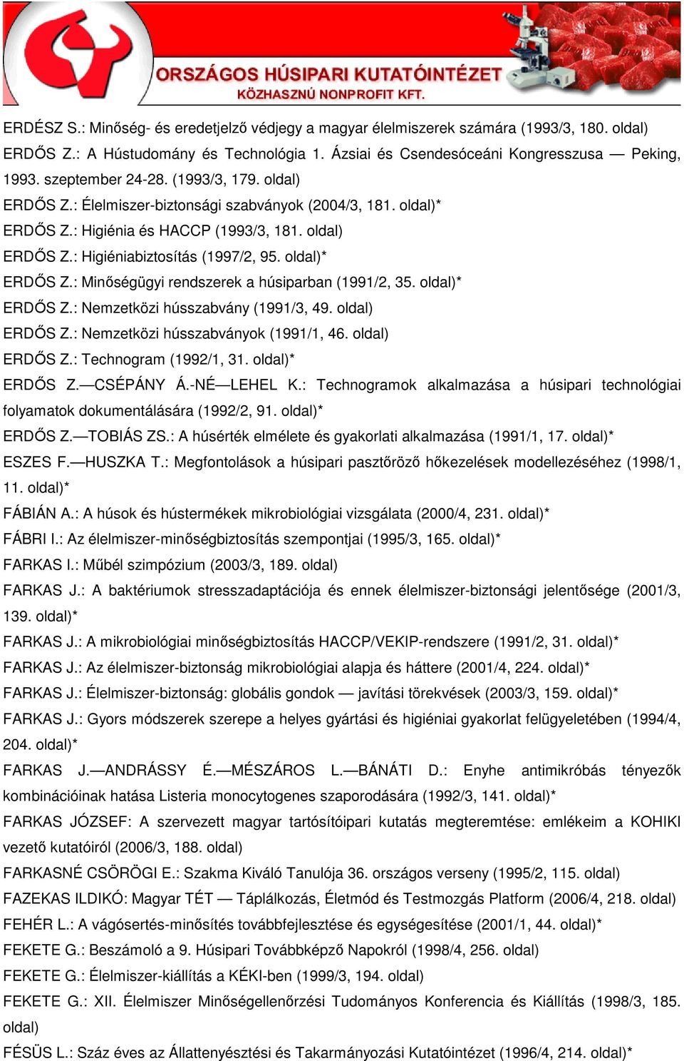 * ERDİS Z.: Nemzetközi hússzabvány (1991/3, 49. ERDİS Z.: Nemzetközi hússzabványok (1991/1, 46. ERDİS Z.: Technogram (1992/1, 31. * ERDİS Z. CSÉPÁNY Á.-NÉ LEHEL K.