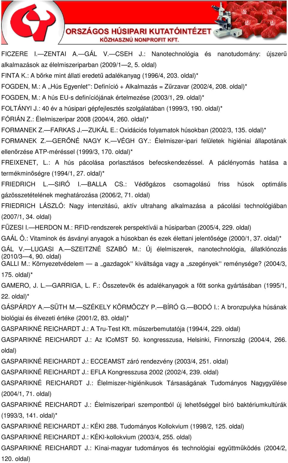 : 40 év a húsipari gépfejlesztés szolgálatában (1999/3, 190. * FÓRIÁN Z.: Élelmiszeripar 2008 (2004/4, 260. * FORMANEK Z. FARKAS J. ZUKÁL E.: Oxidációs folyamatok húsokban (2002/3, 135. * FORMANEK Z. GERİNÉ NAGY K.