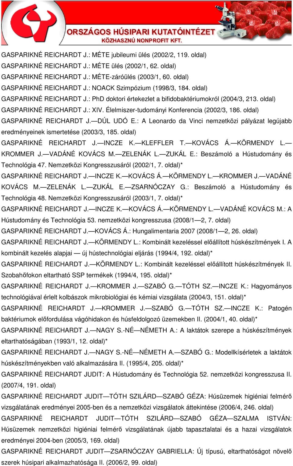 : A Leonardo da Vinci nemzetközi pályázat legújabb eredményeinek ismertetése (2003/3, 185. GASPARIKNÉ REICHARDT J. INCZE K. KLEFFLER T. KOVÁCS Á. KÖRMENDY L. KROMMER J. VADÁNÉ KOVÁCS M. ZELENÁK L.