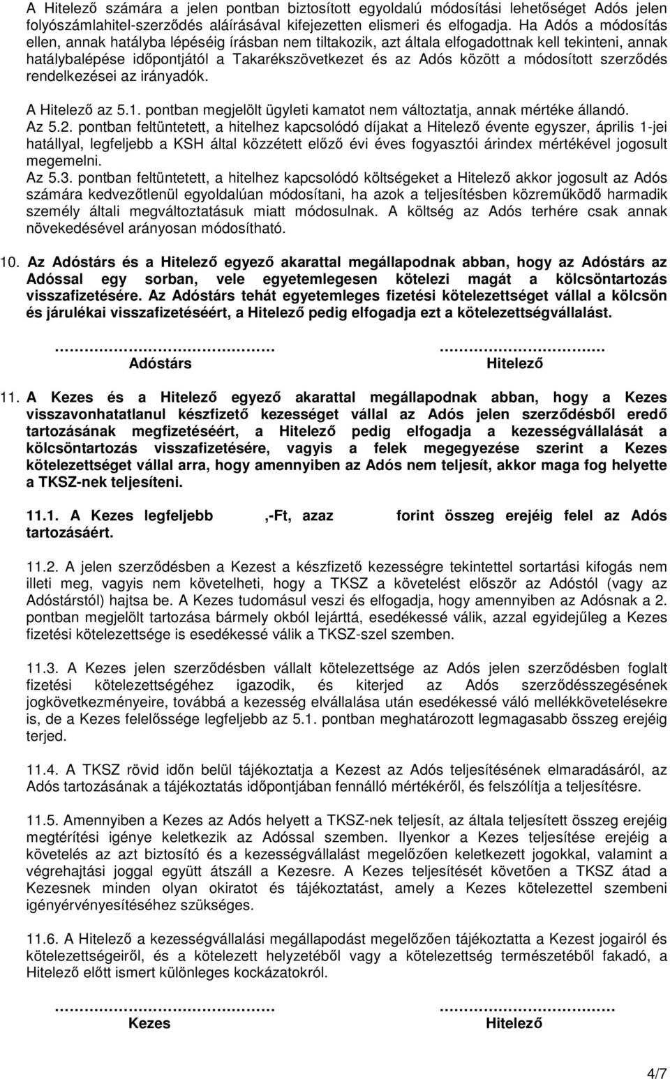 módosított szerződés rendelkezései az irányadók. A az 5.1. pontban megjelölt ügyleti kamatot nem változtatja, annak mértéke állandó. Az 5.2.