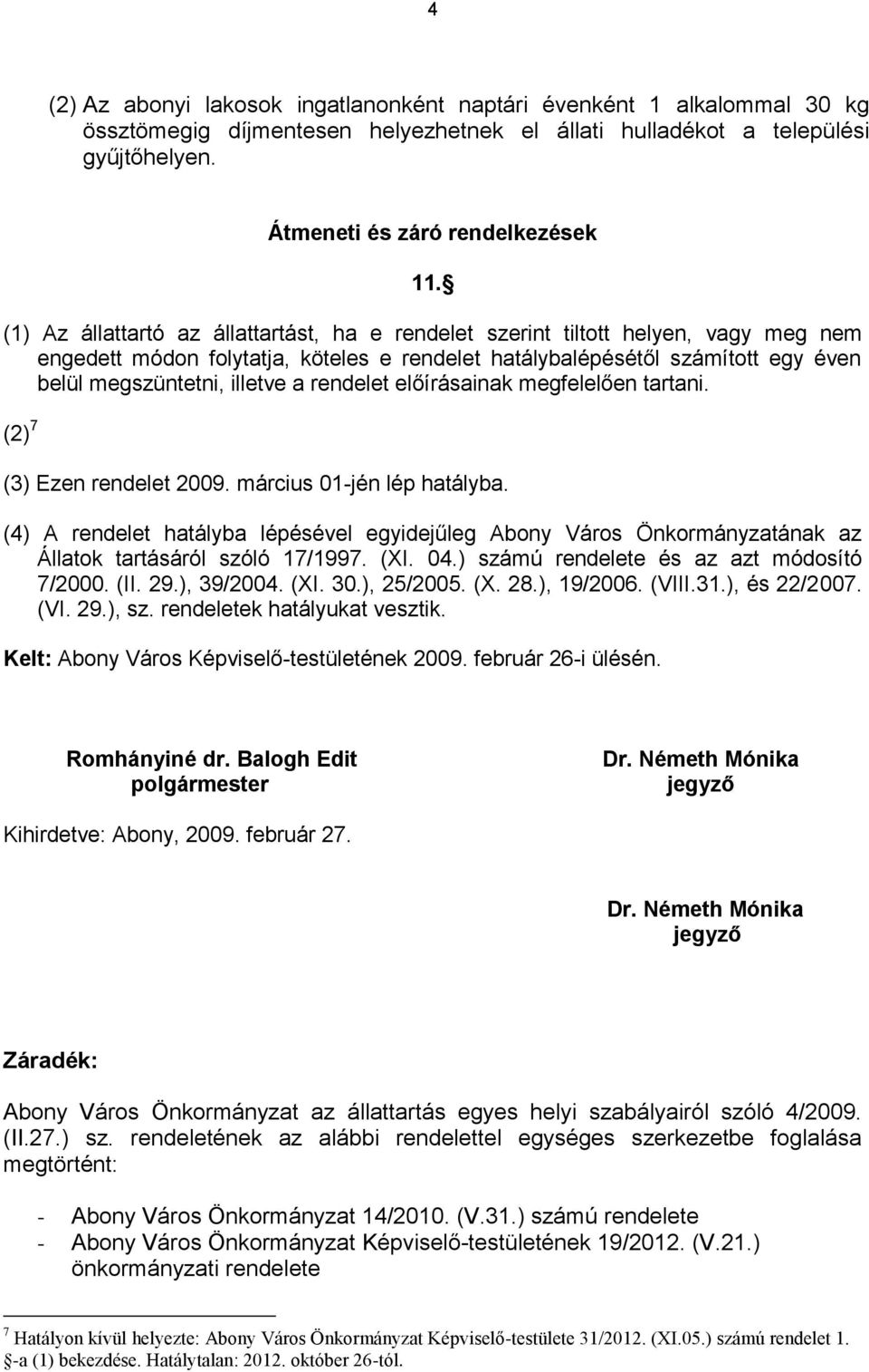 rendelet előírásainak megfelelően tartani. (2) 7 (3) Ezen rendelet 2009. március 01-jén lép hatályba.