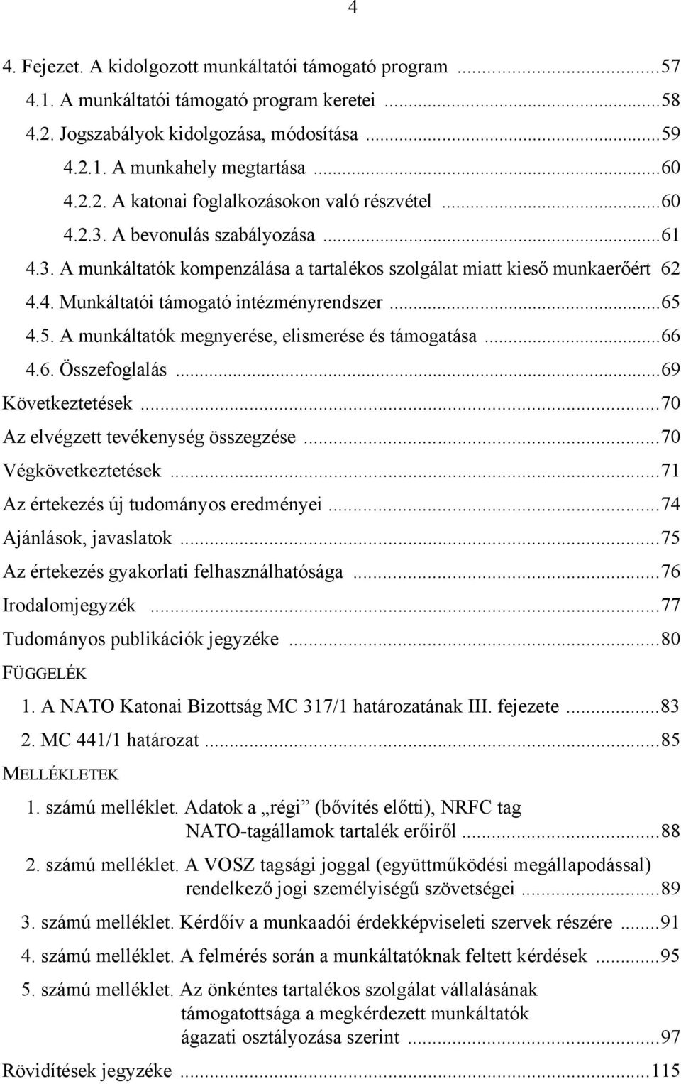 4.5. A munkáltatók megnyerése, elismerése és támogatása...66 4.6. Összefoglalás...69 Következtetések...70 Az elvégzett tevékenység összegzése...70 Végkövetkeztetések.