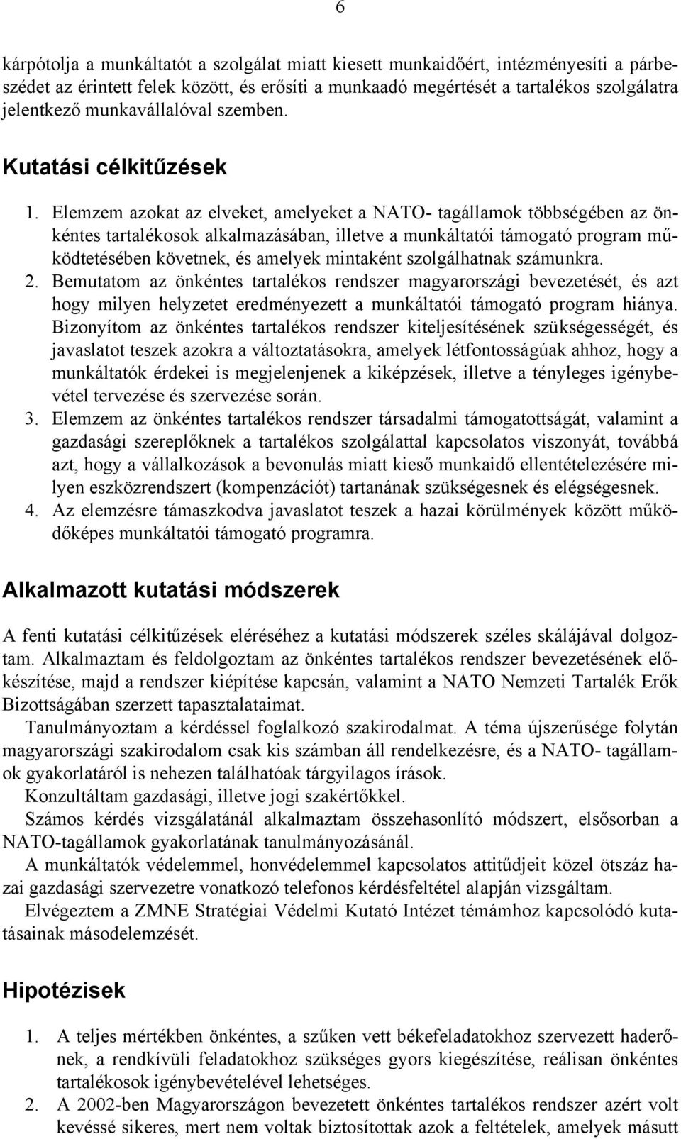 Elemzem azokat az elveket, amelyeket a NATO- tagállamok többségében az önkéntes tartalékosok alkalmazásában, illetve a munkáltatói támogató program működtetésében követnek, és amelyek mintaként