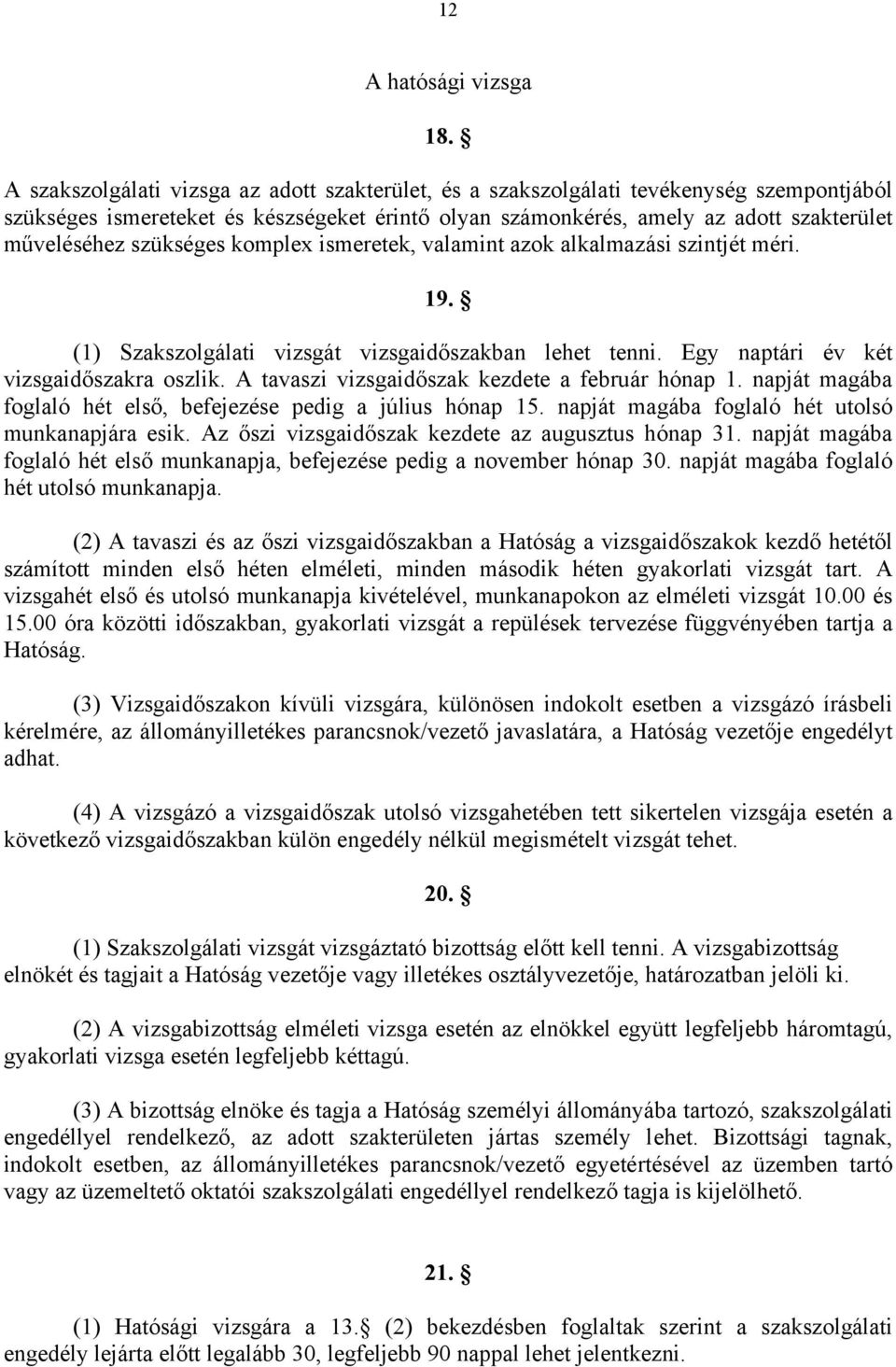 szükséges komplex ismeretek, valamint azok alkalmazási szintjét méri. 19. (1) Szakszolgálati vizsgát vizsgaidőszakban lehet tenni. Egy naptári év két vizsgaidőszakra oszlik.