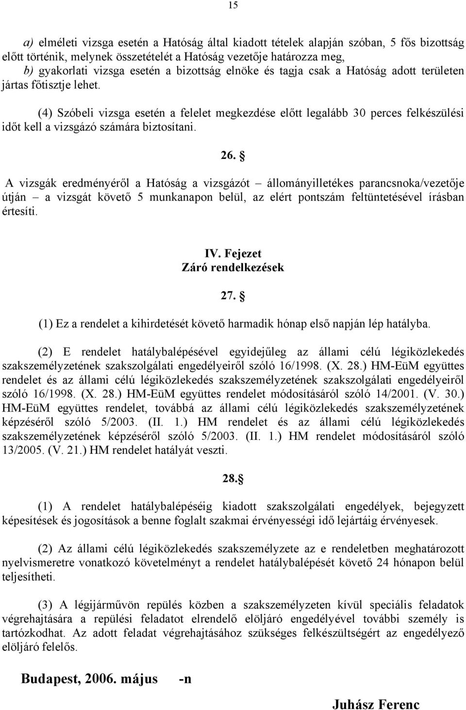 (4) Szóbeli vizsga esetén a felelet megkezdése előtt legalább 30 perces felkészülési időt kell a vizsgázó számára biztosítani. 26.