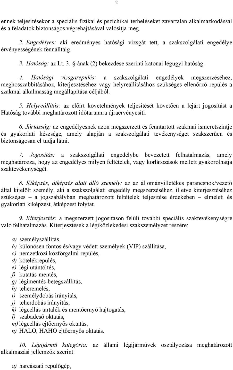 Hatósági vizsgarepülés: a szakszolgálati engedélyek megszerzéséhez, meghosszabbításához, kiterjesztéséhez vagy helyreállításához szükséges ellenőrző repülés a szakmai alkalmasság megállapítása