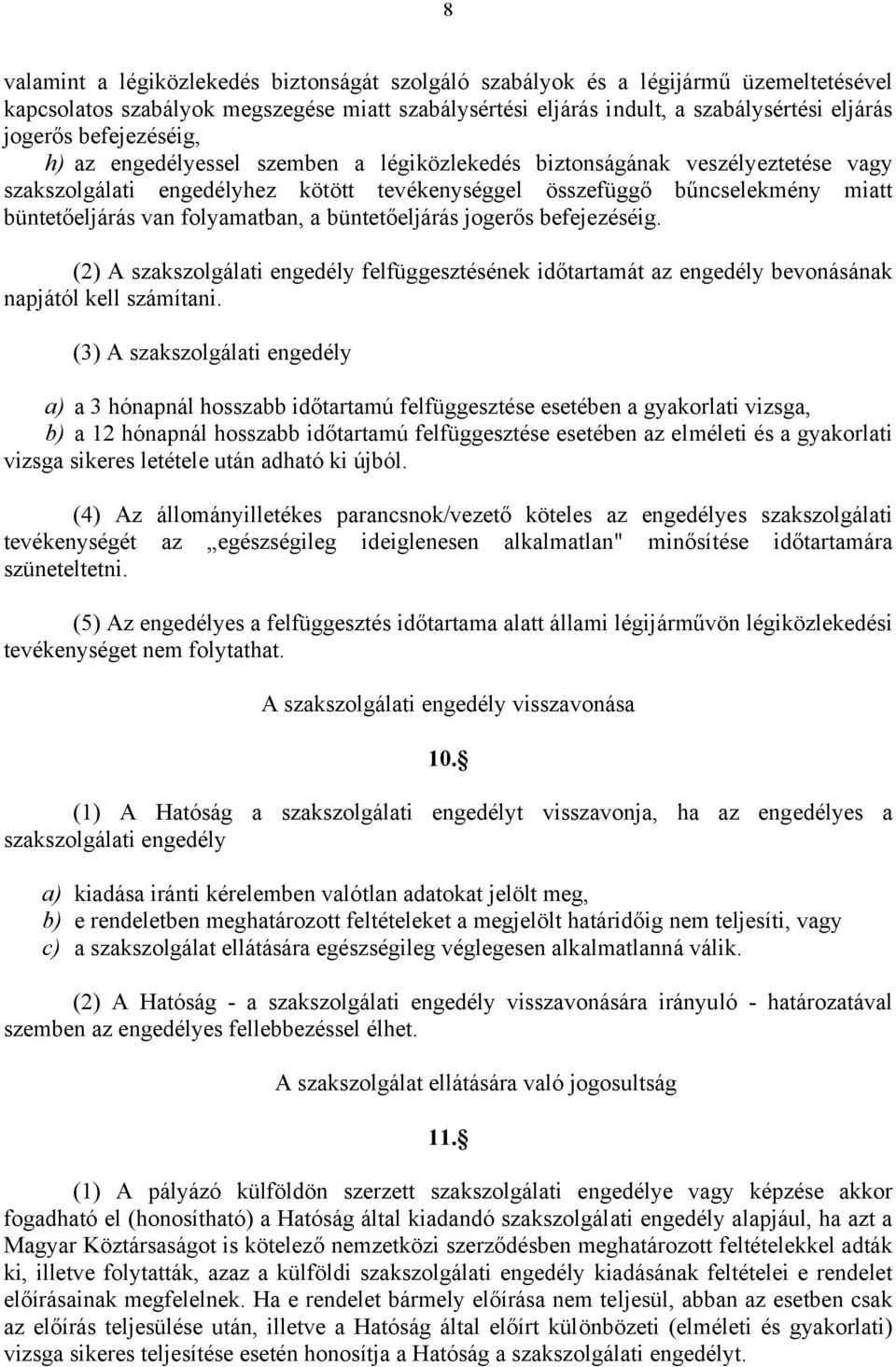 folyamatban, a büntetőeljárás jogerős befejezéséig. (2) A szakszolgálati engedély felfüggesztésének időtartamát az engedély bevonásának napjától kell számítani.