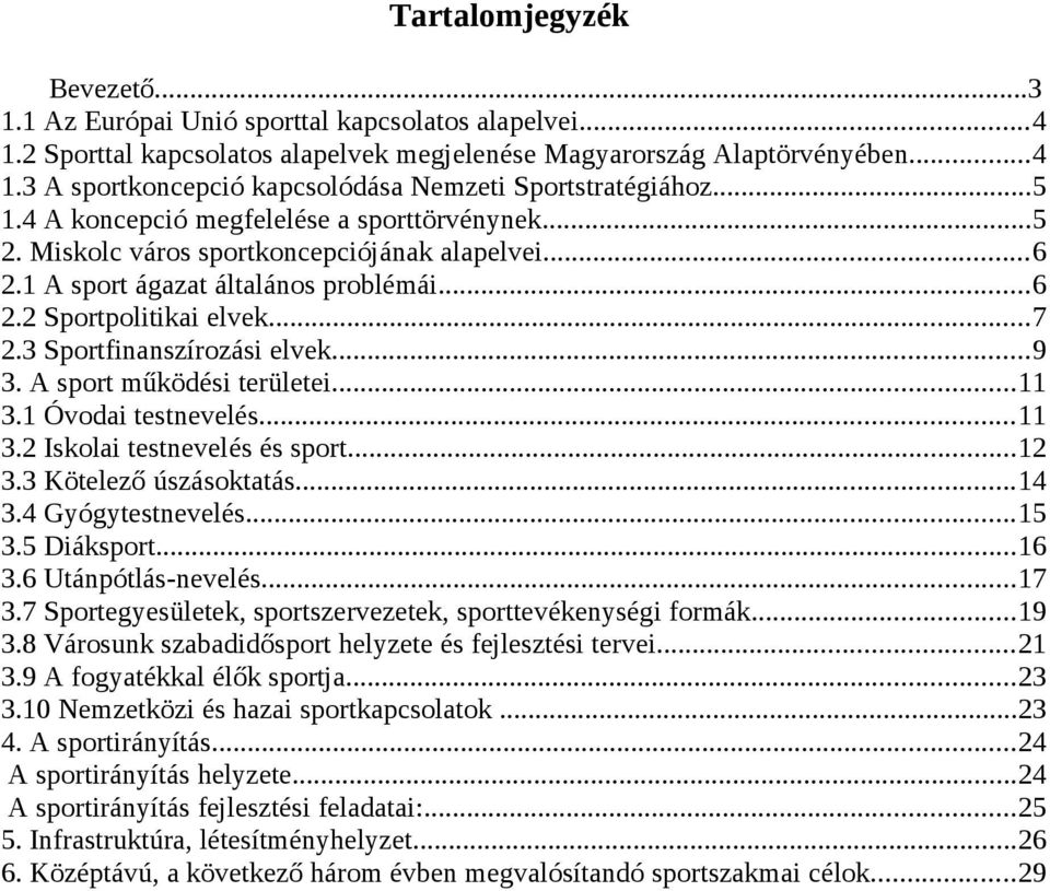 3 Sportfinanszírozási elvek...9 3. A sport működési területei...11 3.1 Óvodai testnevelés...11 3.2 Iskolai testnevelés és sport...12 3.3 Kötelező úszásoktatás...14 3.4 Gyógytestnevelés...15 3.