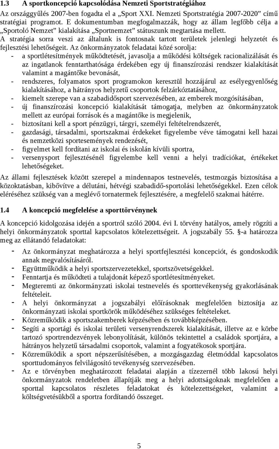 A stratégia sorra veszi az általunk is fontosnak tartott területek jelenlegi helyzetét és fejlesztési lehetőségeit.