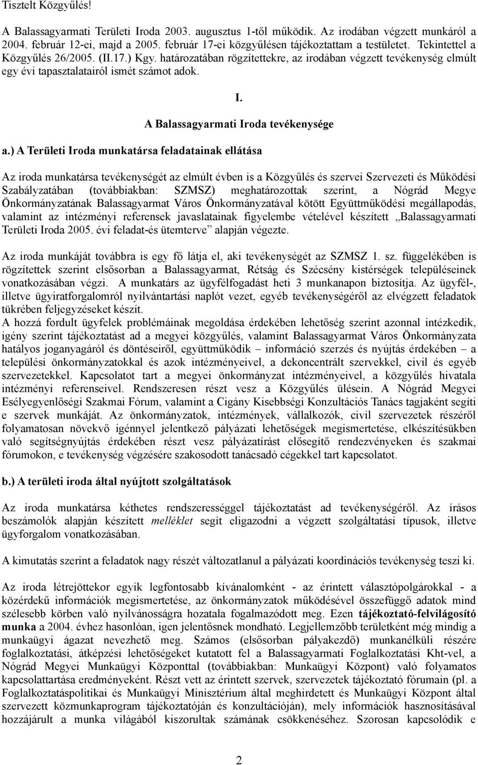 határozatában rögzítettekre, az irodában végzett tevékenység elmúlt egy évi tapasztalatairól ismét számot adok. I. A Balassagyarmati Iroda tevékenysége a.