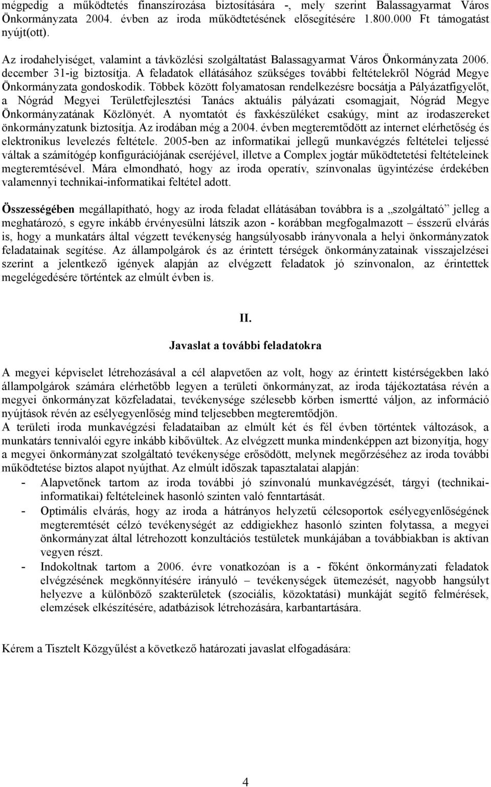 A feladatok ellátásához szükséges további feltételekről Nógrád Megye Önkormányzata gondoskodik.