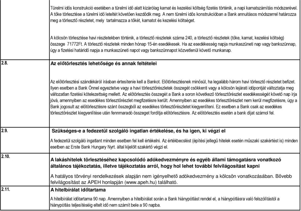 A nem türelmi idős konstrukcióban a Bank annuitásos módszerrel határozza meg a törlesztő részletet, mely tartalmazza a tőkét, kamatot és kezelési költséget.