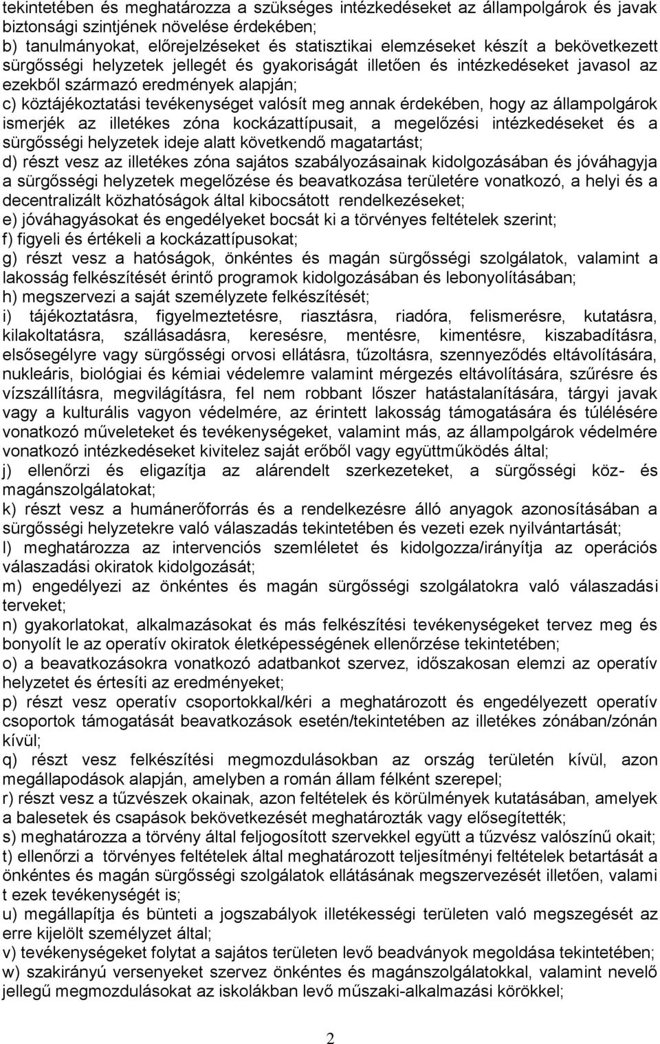 hogy az állampolgárok ismerjék az illetékes zóna kockázattípusait, a megelőzési intézkedéseket és a sürgősségi helyzetek ideje alatt követkendő magatartást; d) részt vesz az illetékes zóna sajátos