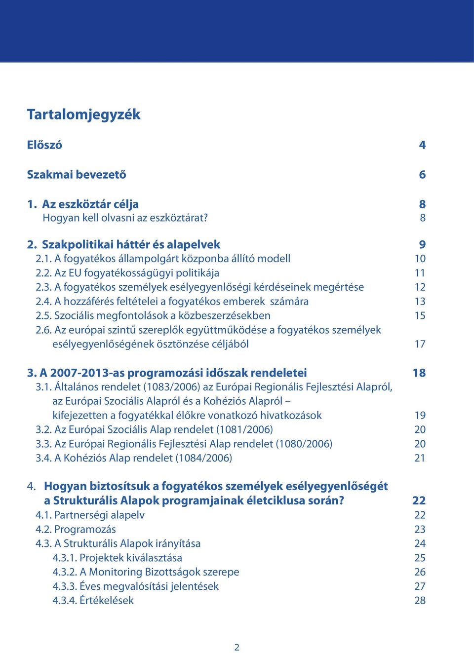 . Szociális megfontolások a közbeszerzésekben 1 2.6. Az európai szintű szereplők együttműködése a fogyatékos személyek esélyegyenlőségének ösztönzése céljából 17 3.