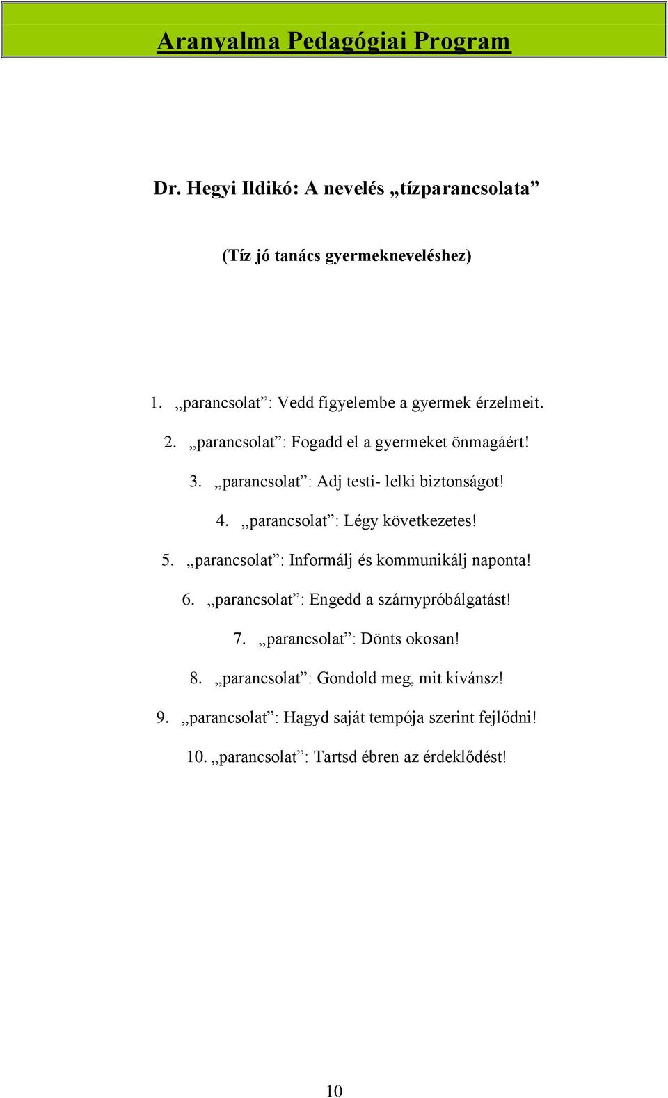 parancsolat : Informálj és kommunikálj naponta! 6. parancsolat : Engedd a szárnypróbálgatást! 7. parancsolat : Dönts okosan! 8.