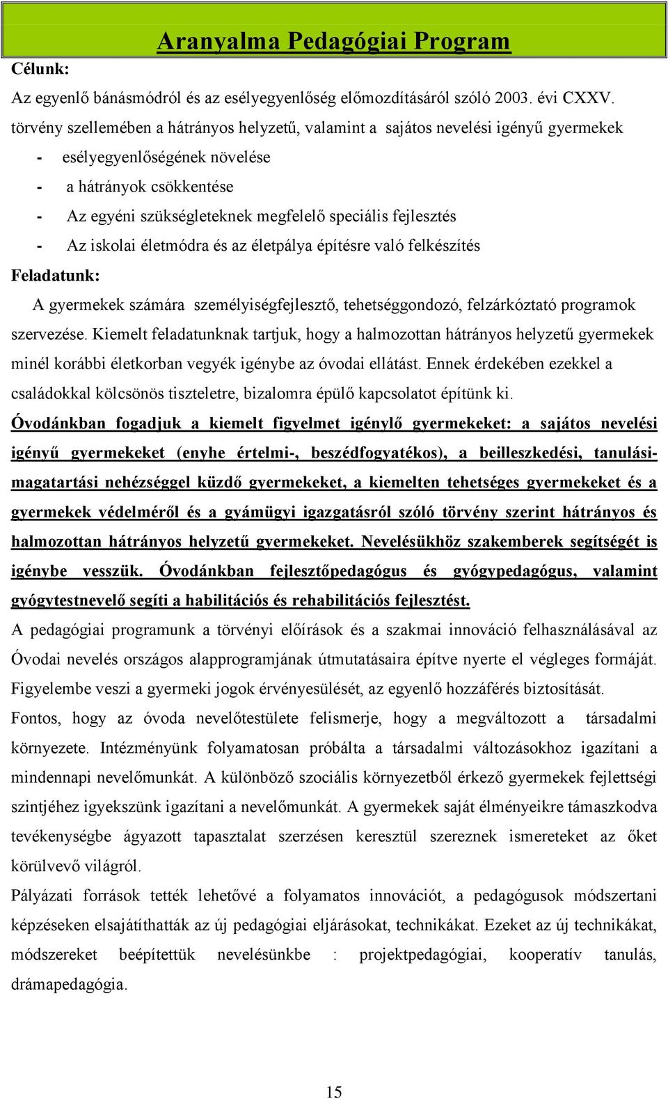 fejlesztés - Az iskolai életmódra és az életpálya építésre való felkészítés Feladatunk: A gyermekek számára személyiségfejlesztő, tehetséggondozó, felzárkóztató programok szervezése.