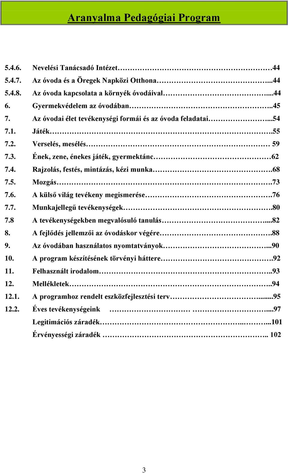 73 7.6. A külső világ tevékeny megismerése.76 7.7. Munkajellegű tevékenységek.80 7.8 A tevékenységekben megvalósuló tanulás...82 8. A fejlődés jellemzői az óvodáskor végére.88 9.