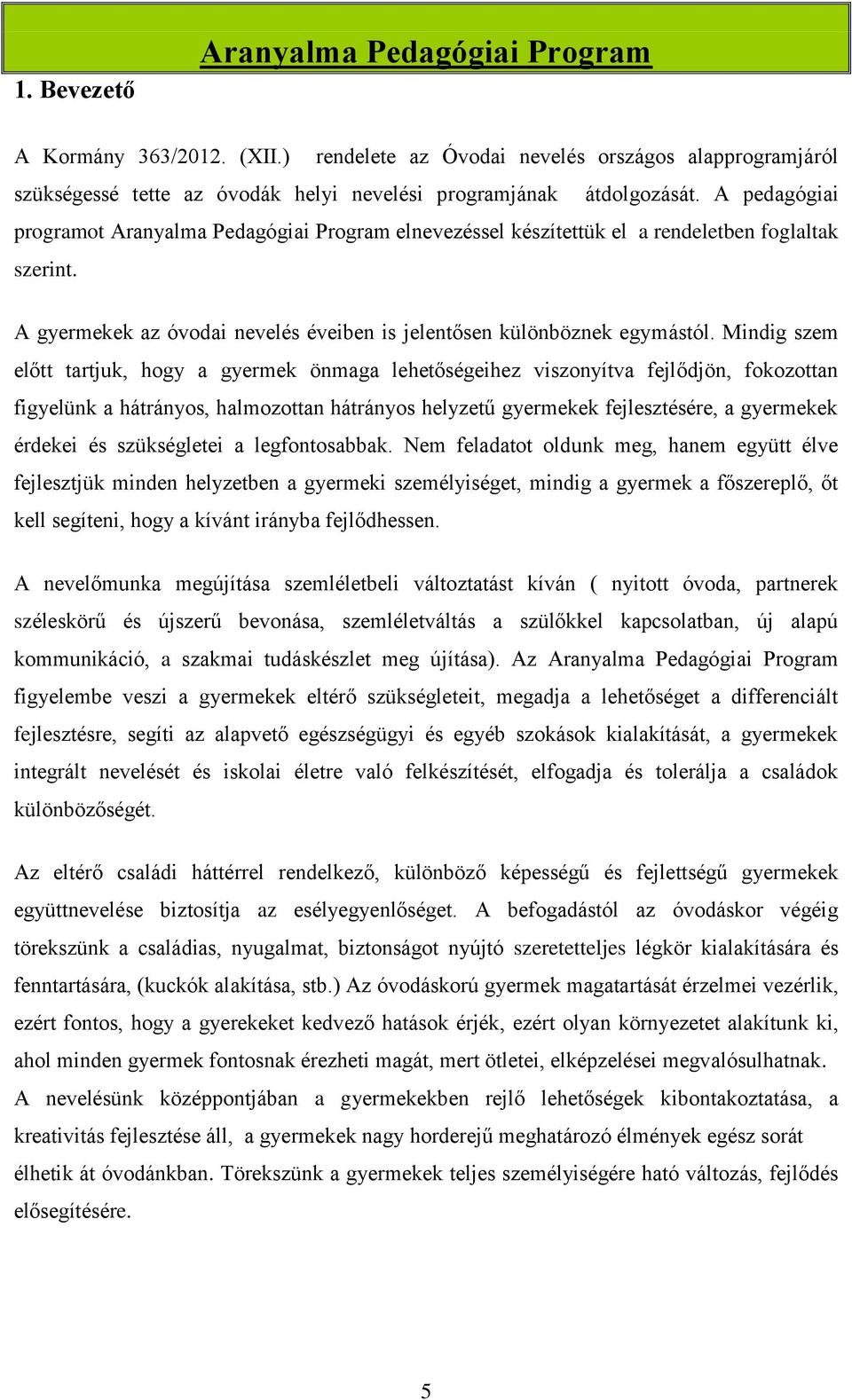 Mindig szem előtt tartjuk, hogy a gyermek önmaga lehetőségeihez viszonyítva fejlődjön, fokozottan figyelünk a hátrányos, halmozottan hátrányos helyzetű gyermekek fejlesztésére, a gyermekek érdekei és