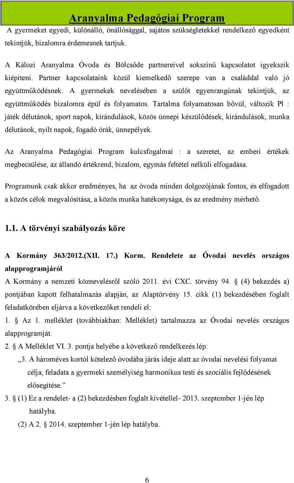 A gyermekek nevelésében a szülőt egyenrangúnak tekintjük, az együttműködés bizalomra épül és folyamatos.