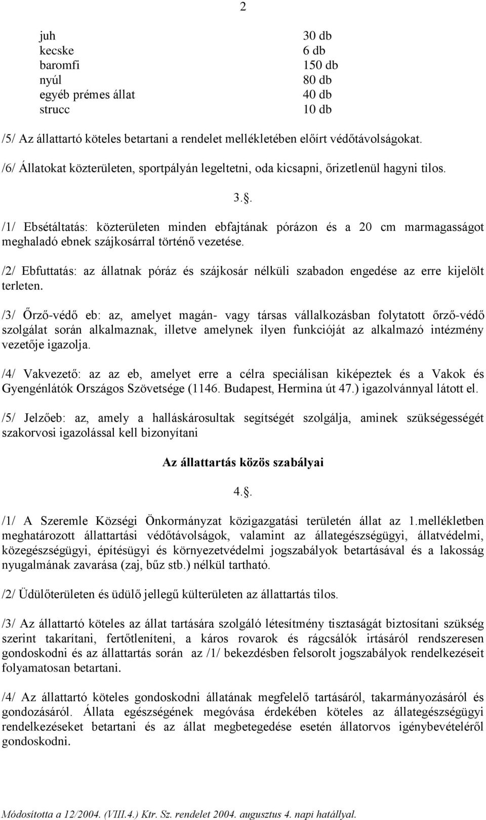 . /1/ Ebsétáltatás: közterületen minden ebfajtának pórázon és a 20 cm marmagasságot meghaladó ebnek szájkosárral történő vezetése.