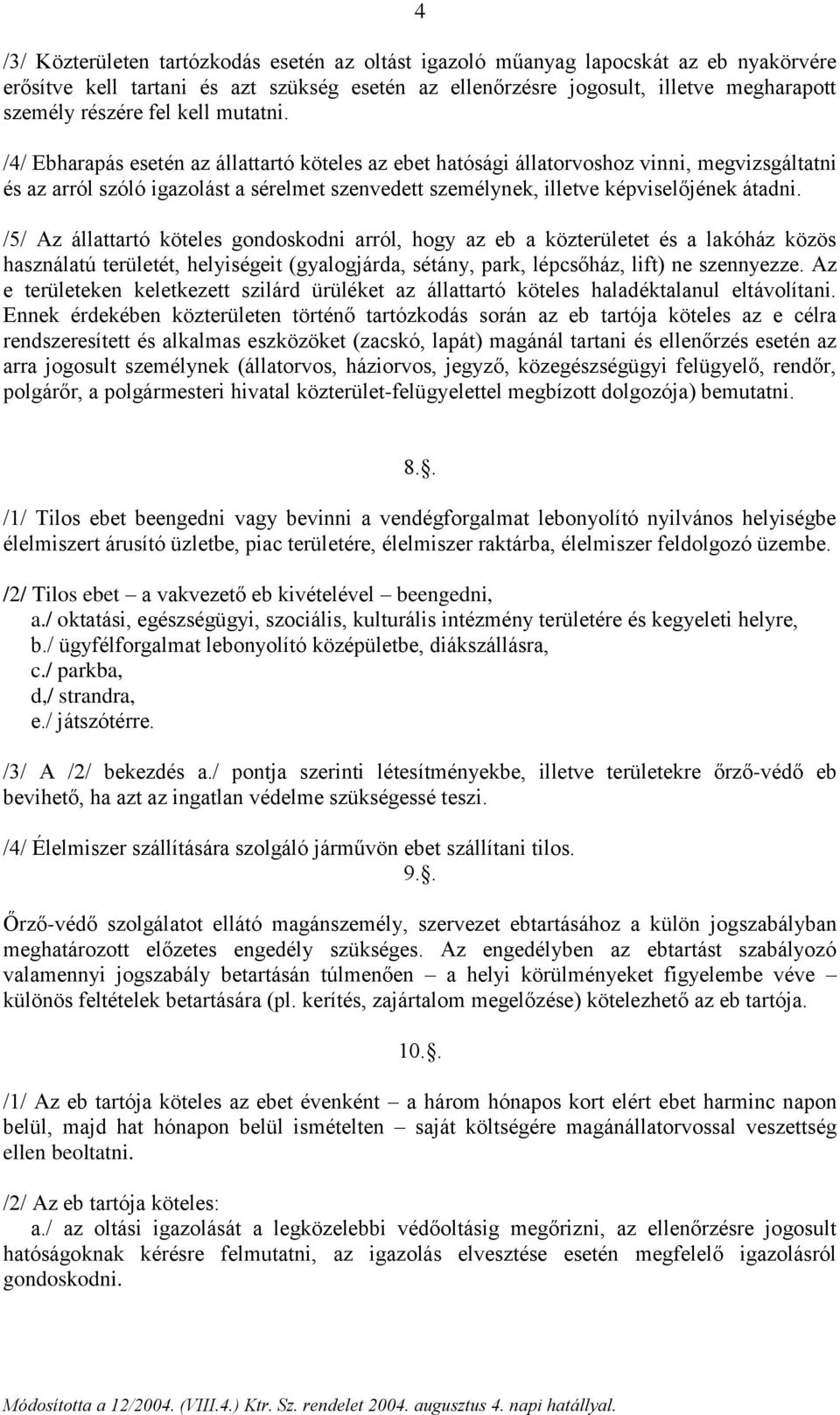 /4/ Ebharapás esetén az állattartó köteles az ebet hatósági állatorvoshoz vinni, megvizsgáltatni és az arról szóló igazolást a sérelmet szenvedett személynek, illetve képviselőjének átadni.