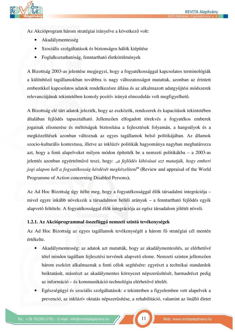 rendelkezésre állása és az alkalmazott adatgyőjtési módszerek relevanciájának tekintetében komoly pozitív irányú elmozdulás volt megfigyelhetı.