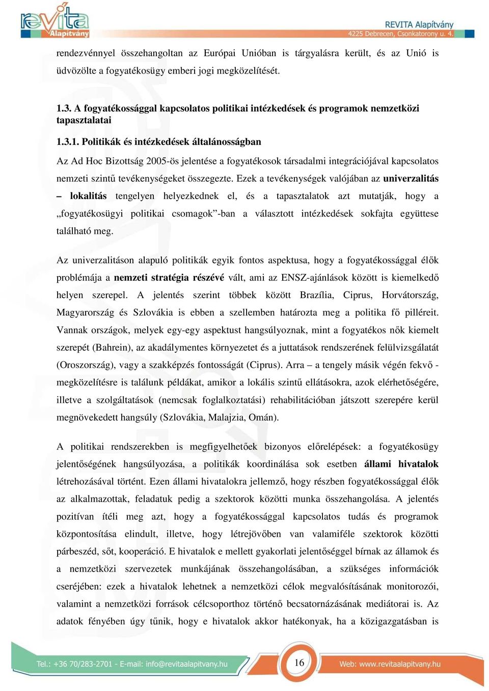 3.1. Politikák és intézkedések általánosságban Az Ad Hoc Bizottság 2005-ös jelentése a fogyatékosok társadalmi integrációjával kapcsolatos nemzeti szintő tevékenységeket összegezte.