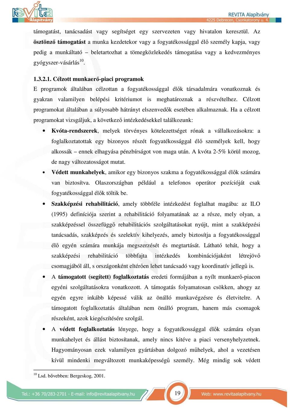 2.1. Célzott munkaerı-piaci programok E programok általában célzottan a fogyatékossággal élık társadalmára vonatkoznak és gyakran valamilyen belépési kritériumot is meghatároznak a részvételhez.