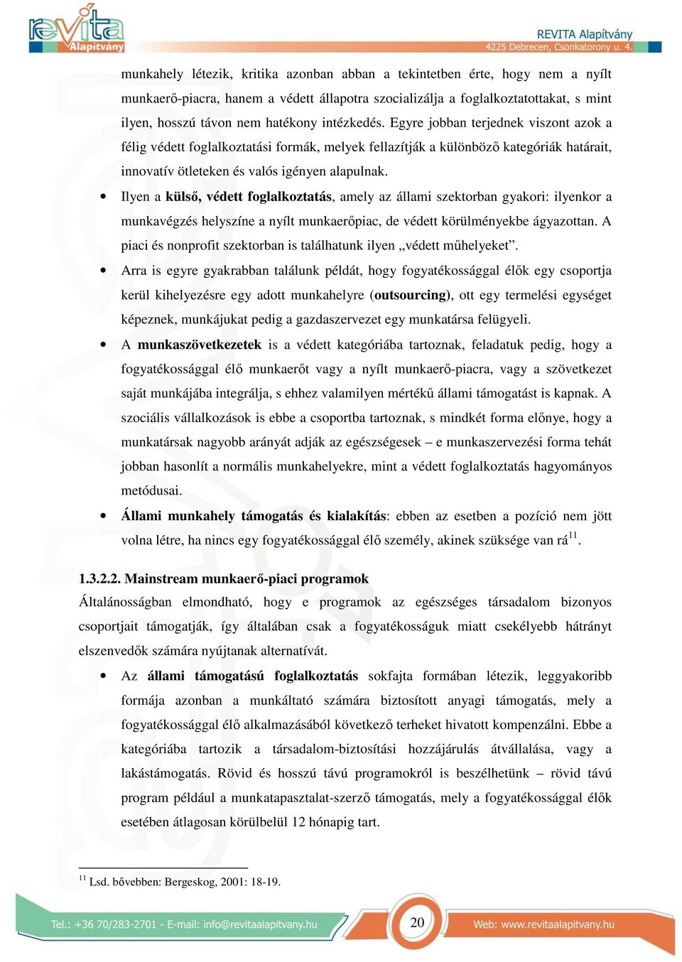 Ilyen a külsı, védett foglalkoztatás, amely az állami szektorban gyakori: ilyenkor a munkavégzés helyszíne a nyílt munkaerıpiac, de védett körülményekbe ágyazottan.