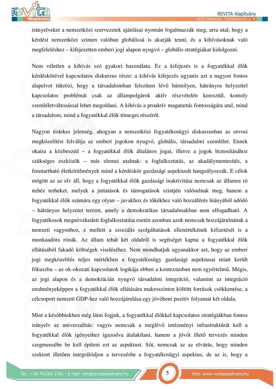 Ez a kifejezés is a fogyatékkal élık kérdéskörével kapcsolatos diskurzus része: a kihívás kifejezés ugyanis azt a nagyon fontos alapelvet tükrözi, hogy a társadalomban felszínen lévı bármilyen,