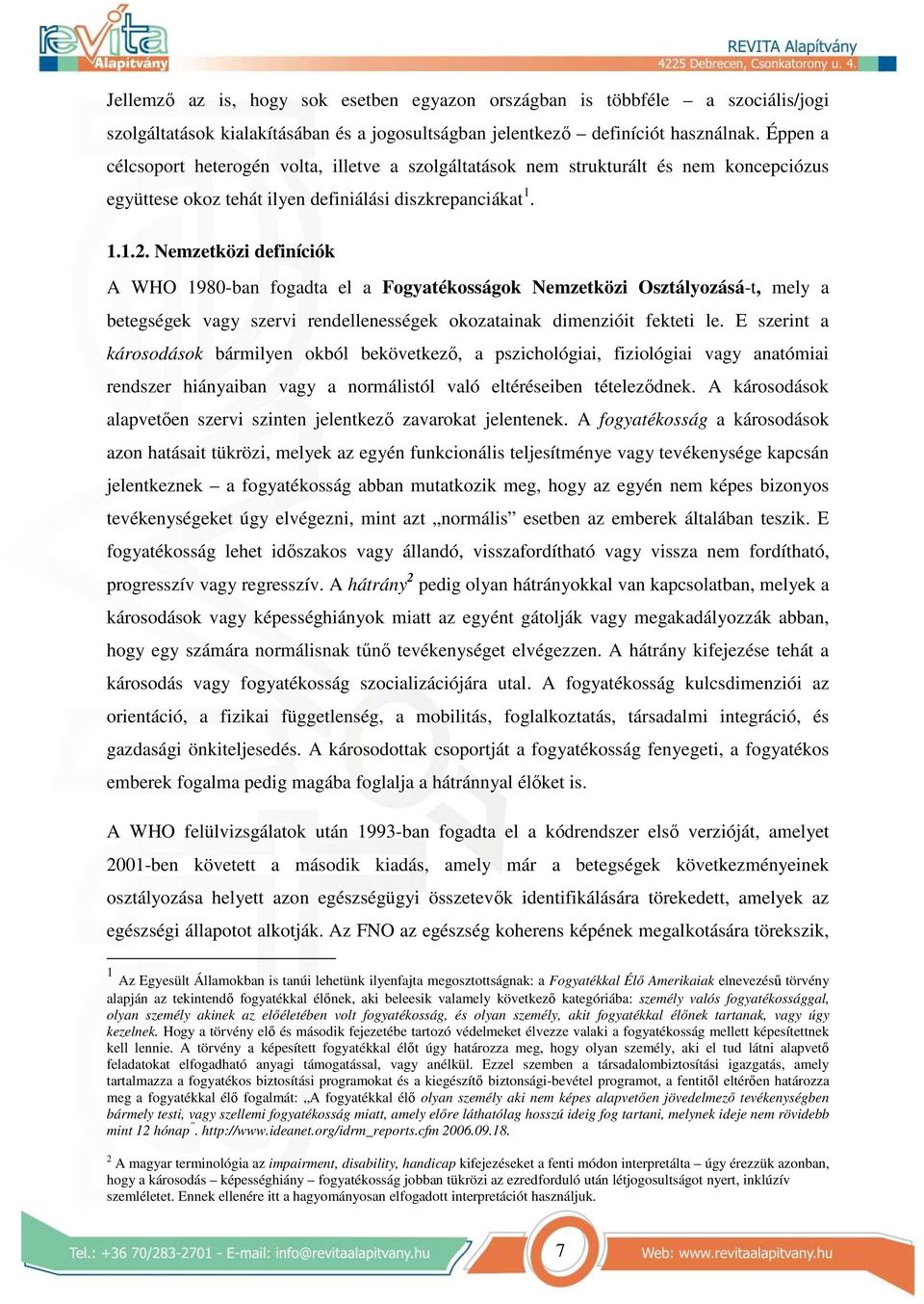 Nemzetközi definíciók A WHO 1980-ban fogadta el a Fogyatékosságok Nemzetközi Osztályozásá-t, mely a betegségek vagy szervi rendellenességek okozatainak dimenzióit fekteti le.