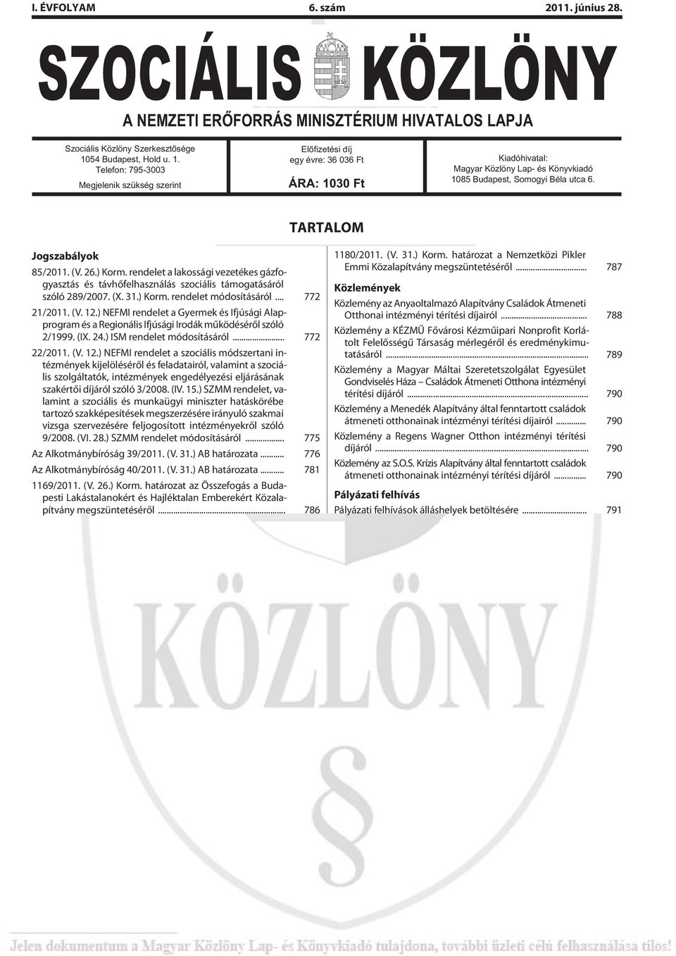 Telefon: 795-3003 Megjelenik szükség szerint Elõfizetési díj egy évre: 36 036 Ft ÁRA: 1030 Ft Kiadóhivatal: Magyar Közlöny Lap- és Könyvkiadó 1085 Budapest, Somogyi Béla utca 6.