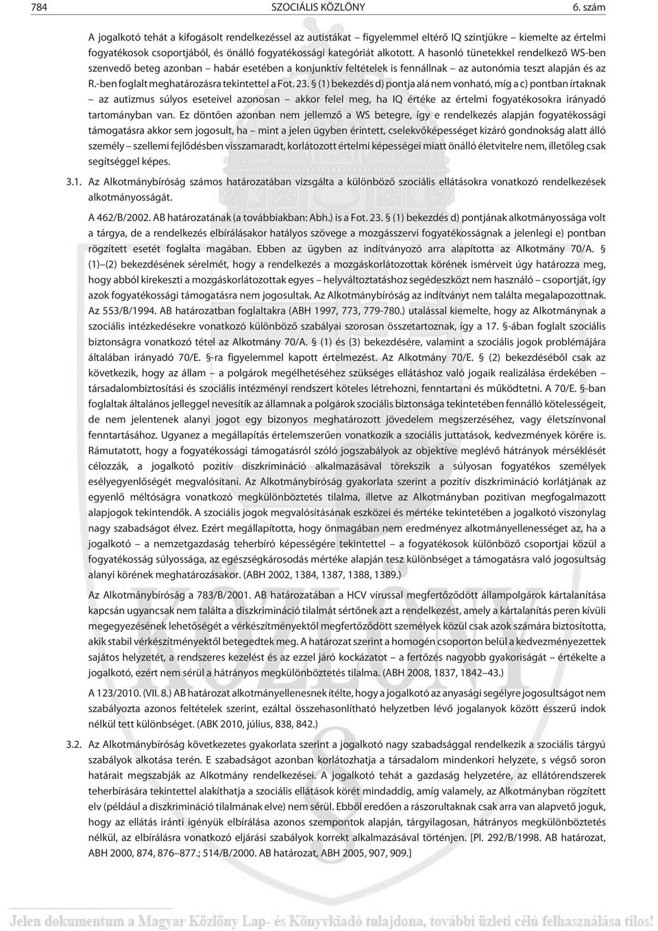 A hasonló tünetekkel rendelkezõ WS-ben szenvedõ beteg azonban habár esetében a konjunktív feltételek is fennállnak az autonómia teszt alapján és az R.-ben foglalt meghatározásra tekintettel a Fot. 23.