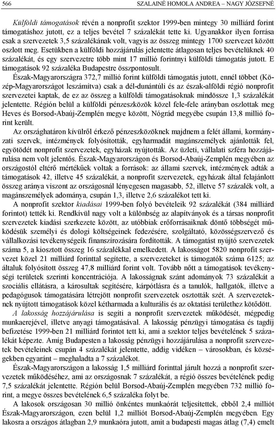 Esetükben a külföldi hozzájárulás jelentette átlagosan teljes bevételüknek 40 százalékát, és egy szervezetre több mint 17 millió forintnyi külföldi támogatás jutott.