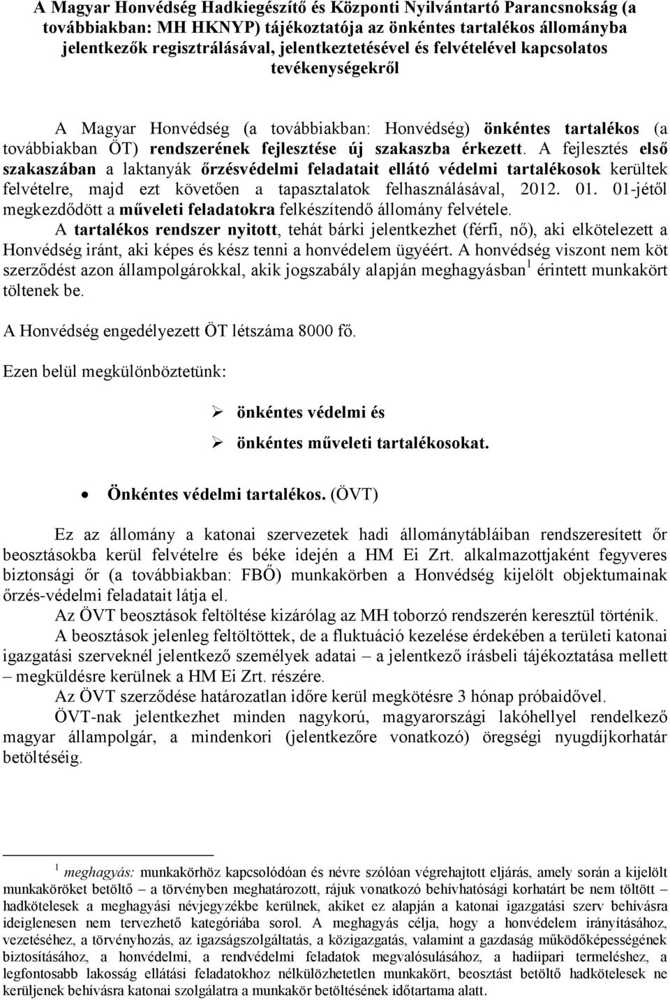 A fejlesztés első szakaszában a laktanyák őrzésvédelmi feladatait ellátó védelmi tartalékosok kerültek felvételre, majd ezt követően a tapasztalatok felhasználásával, 2012. 01.