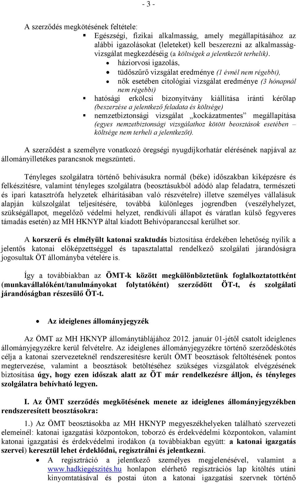 háziorvosi igazolás, tüdőszűrő vizsgálat eredménye (1 évnél nem régebbi), nők esetében citológiai vizsgálat eredménye (3 hónapnál nem régebbi) hatósági erkölcsi bizonyítvány kiállítása iránti kérőlap