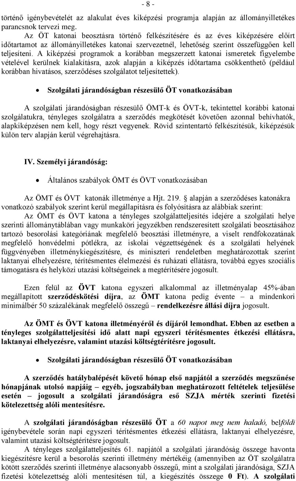 A kiképzési programok a korábban megszerzett katonai ismeretek figyelembe vételével kerülnek kialakításra, azok alapján a kiképzés időtartama csökkenthető (például korábban hivatásos, szerződéses