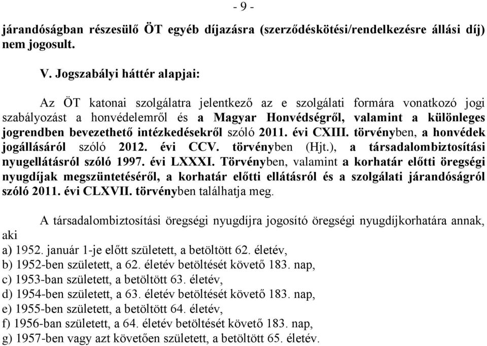 bevezethető intézkedésekről szóló 2011. évi CXIII. törvényben, a honvédek jogállásáról szóló 2012. évi CCV. törvényben (Hjt.), a társadalombiztosítási nyugellátásról szóló 1997. évi LXXXI.