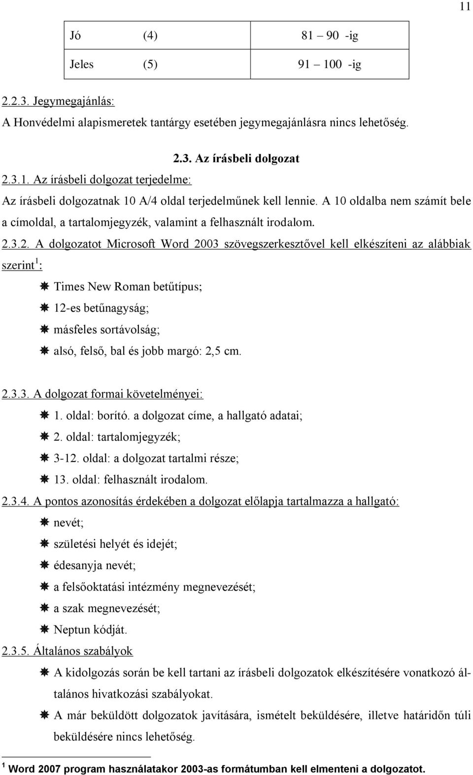 3.2. A dolgozatot Microsoft Word 2003 szövegszerkesztővel kell elkészíteni az alábbiak szerint 1 : Times New Roman betűtípus; 12-es betűnagyság; másfeles sortávolság; alsó, felső, bal és jobb margó: