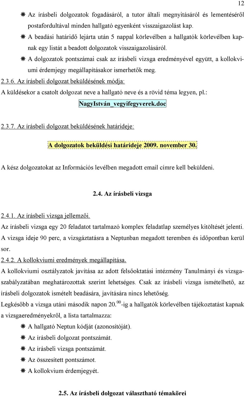 A dolgozatok pontszámai csak az írásbeli vizsga eredményével együtt, a kollokviumi érdemjegy megállapításakor ismerhetők meg. 2.3.6.