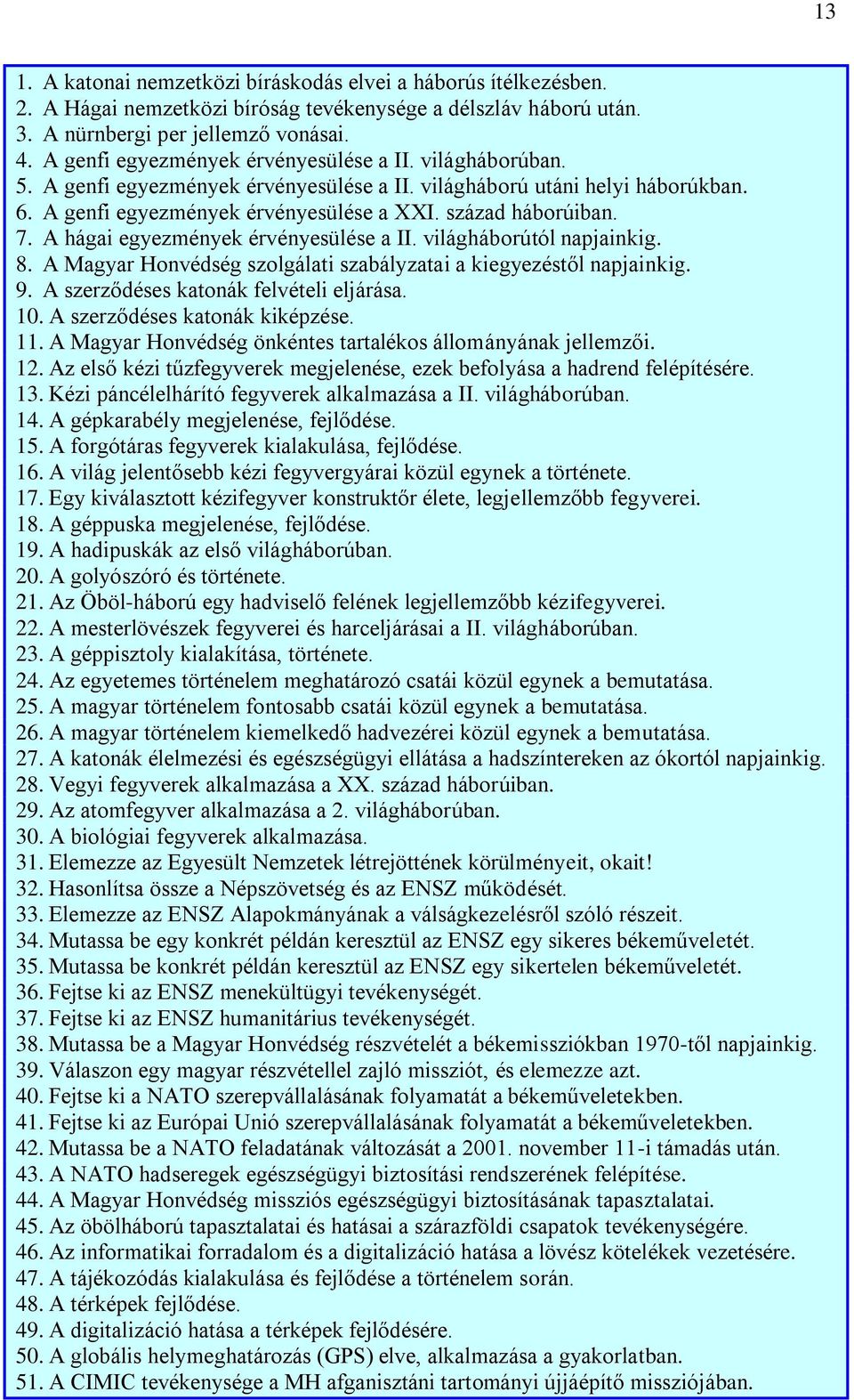 A hágai egyezmények érvényesülése a II. világháborútól napjainkig. 8. A Magyar Honvédség szolgálati szabályzatai a kiegyezéstől napjainkig. 9. A szerződéses katonák felvételi eljárása. 10.