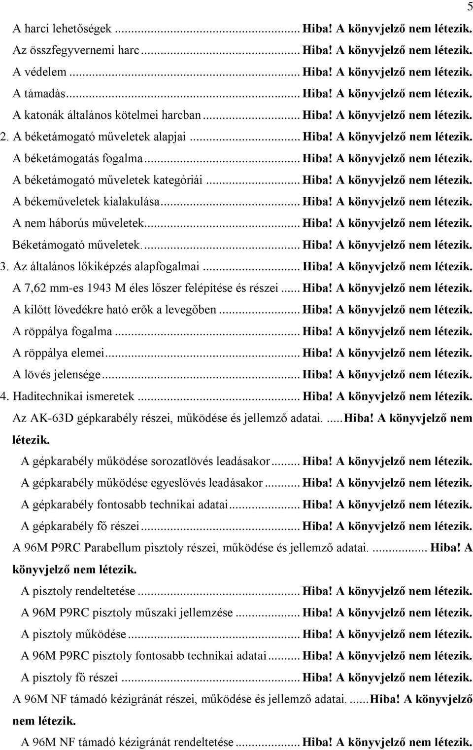 .. Hiba! A könyvjelző nem A nem háborús műveletek... Hiba! A könyvjelző nem Béketámogató műveletek.... Hiba! A könyvjelző nem 3. Az általános lőkiképzés alapfogalmai... Hiba! A könyvjelző nem A 7,62 mm-es 1943 M éles lőszer felépítése és részei.