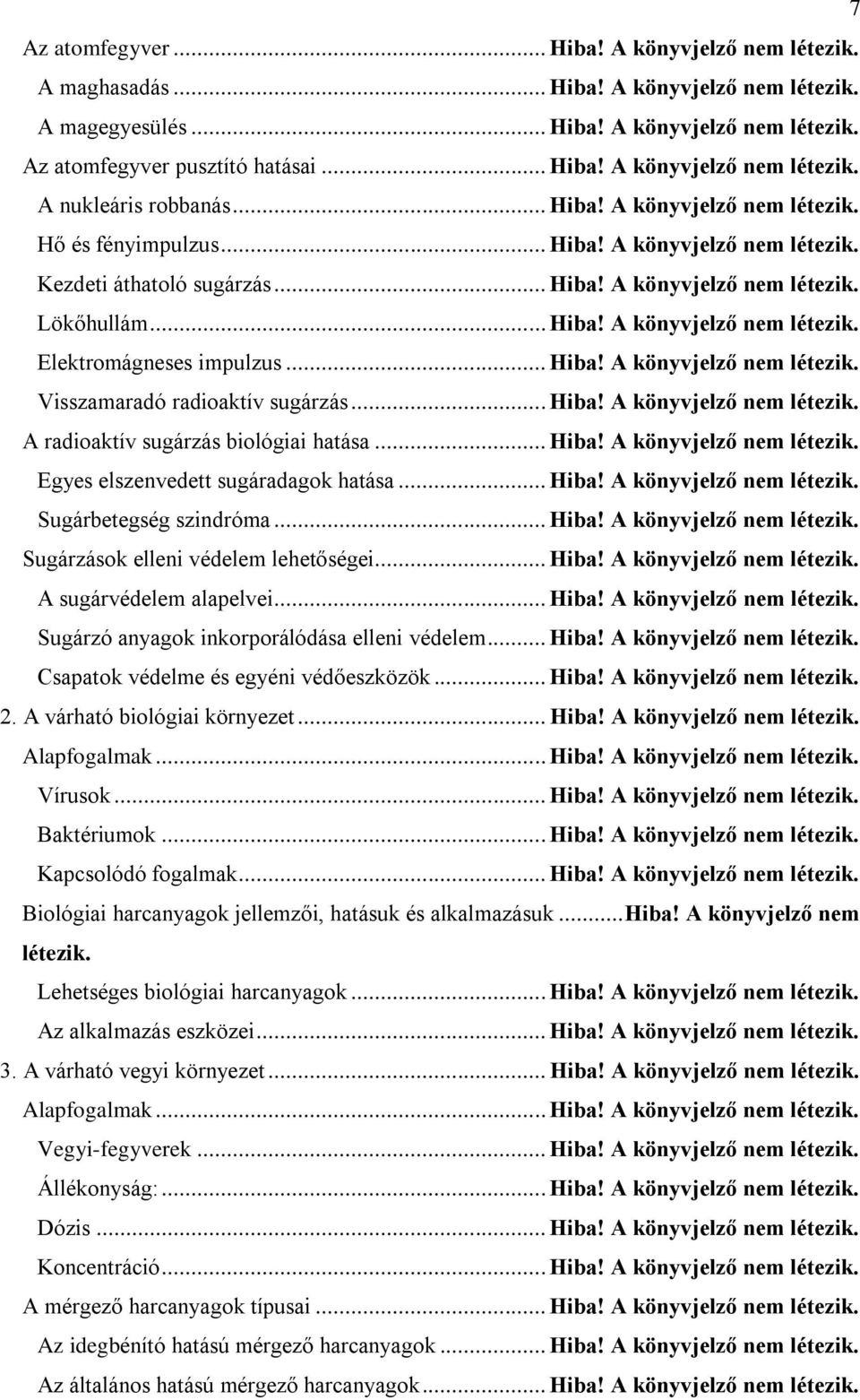 .. Hiba! A könyvjelző nem A radioaktív sugárzás biológiai hatása... Hiba! A könyvjelző nem Egyes elszenvedett sugáradagok hatása... Hiba! A könyvjelző nem Sugárbetegség szindróma... Hiba! A könyvjelző nem Sugárzások elleni védelem lehetőségei.