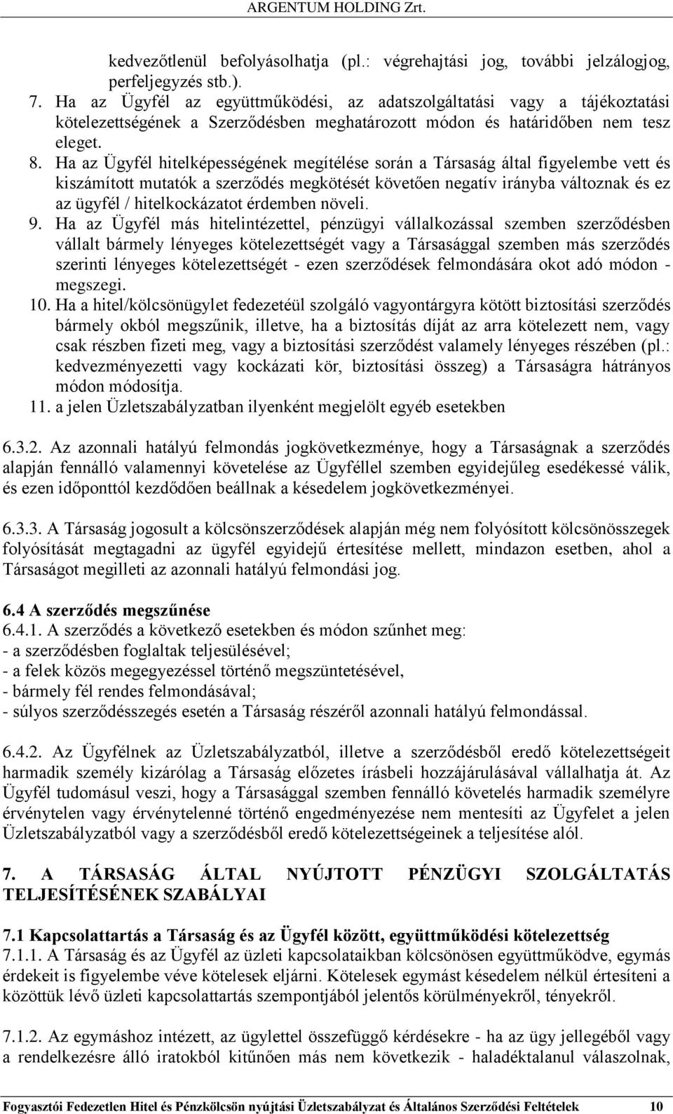 Ha az Ügyfél hitelképességének megítélése során a Társaság által figyelembe vett és kiszámított mutatók a szerződés megkötését követően negatív irányba változnak és ez az ügyfél / hitelkockázatot