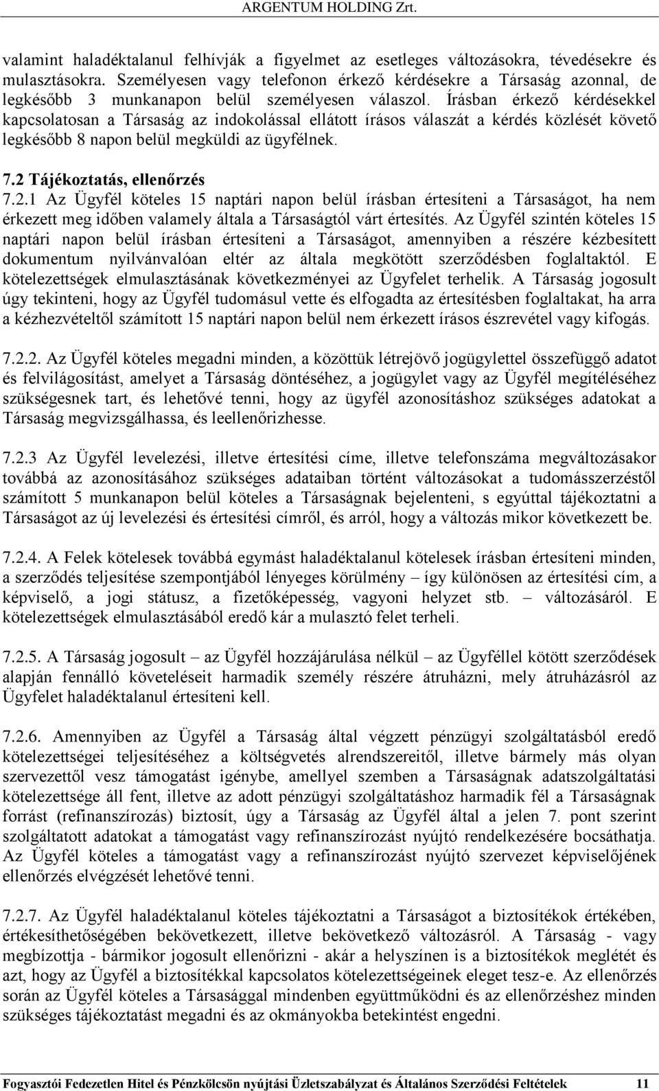 Írásban érkező kérdésekkel kapcsolatosan a Társaság az indokolással ellátott írásos válaszát a kérdés közlését követő legkésőbb 8 napon belül megküldi az ügyfélnek. 7.2 