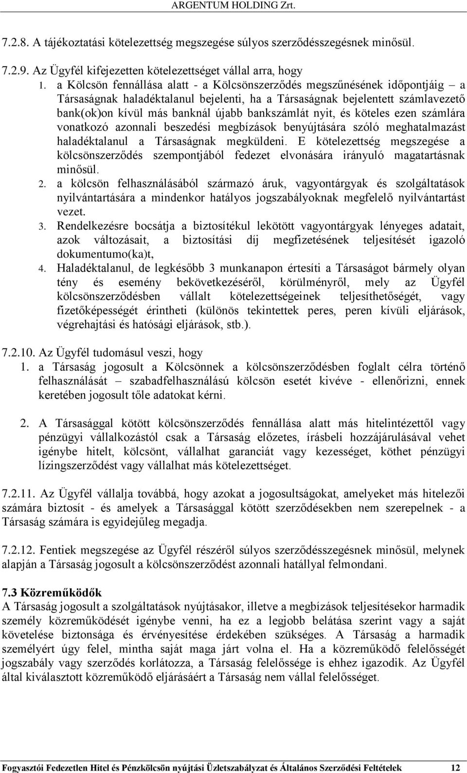 bankszámlát nyit, és köteles ezen számlára vonatkozó azonnali beszedési megbízások benyújtására szóló meghatalmazást haladéktalanul a Társaságnak megküldeni.