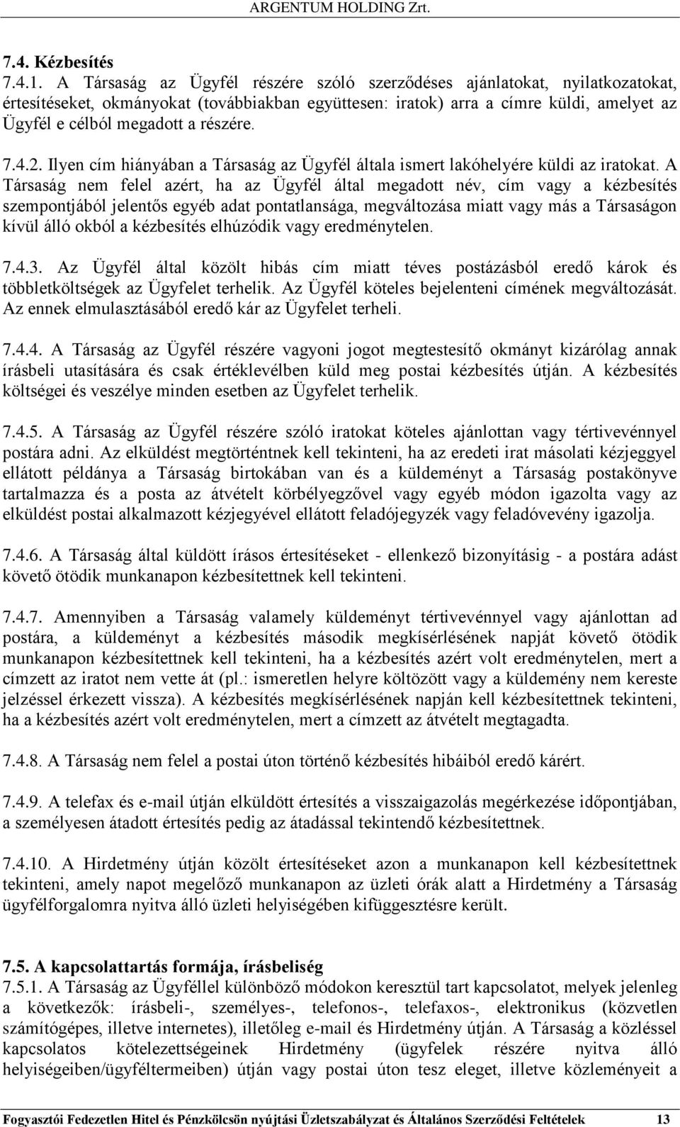 részére. 7.4.2. Ilyen cím hiányában a Társaság az Ügyfél általa ismert lakóhelyére küldi az iratokat.