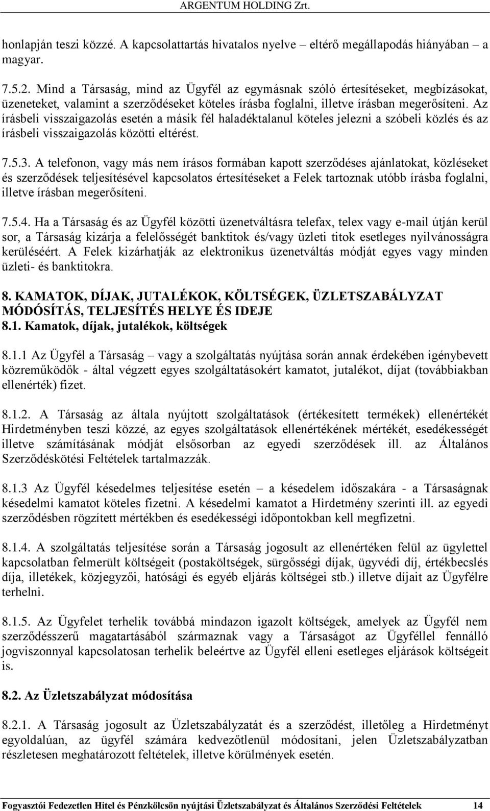 Az írásbeli visszaigazolás esetén a másik fél haladéktalanul köteles jelezni a szóbeli közlés és az írásbeli visszaigazolás közötti eltérést. 7.5.3.