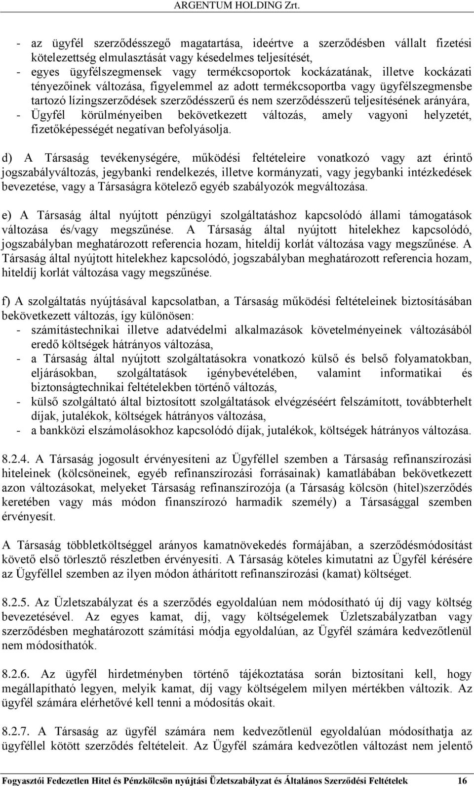 körülményeiben bekövetkezett változás, amely vagyoni helyzetét, fizetőképességét negatívan befolyásolja.