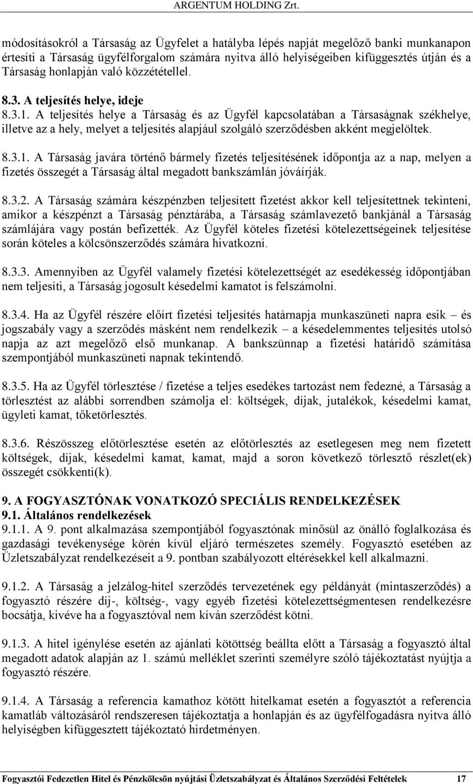 A teljesítés helye a Társaság és az Ügyfél kapcsolatában a Társaságnak székhelye, illetve az a hely, melyet a teljesítés alapjául szolgáló szerződésben akként megjelöltek. 8.3.1.